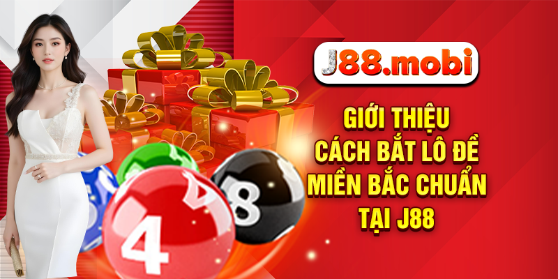 Cách Bắt Lô Đề Miền Bắc Thần Tốc Chuẩn Xác Nhất Tại J88 Giới thiệu cách bắt lô đề miền Bắc chuẩn tại J88